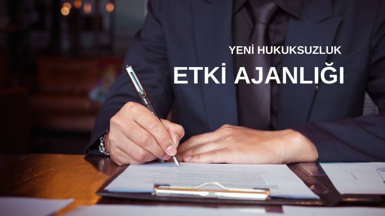 YENİ HUKUKSUZLUK; ETKİ AJANLIĞI